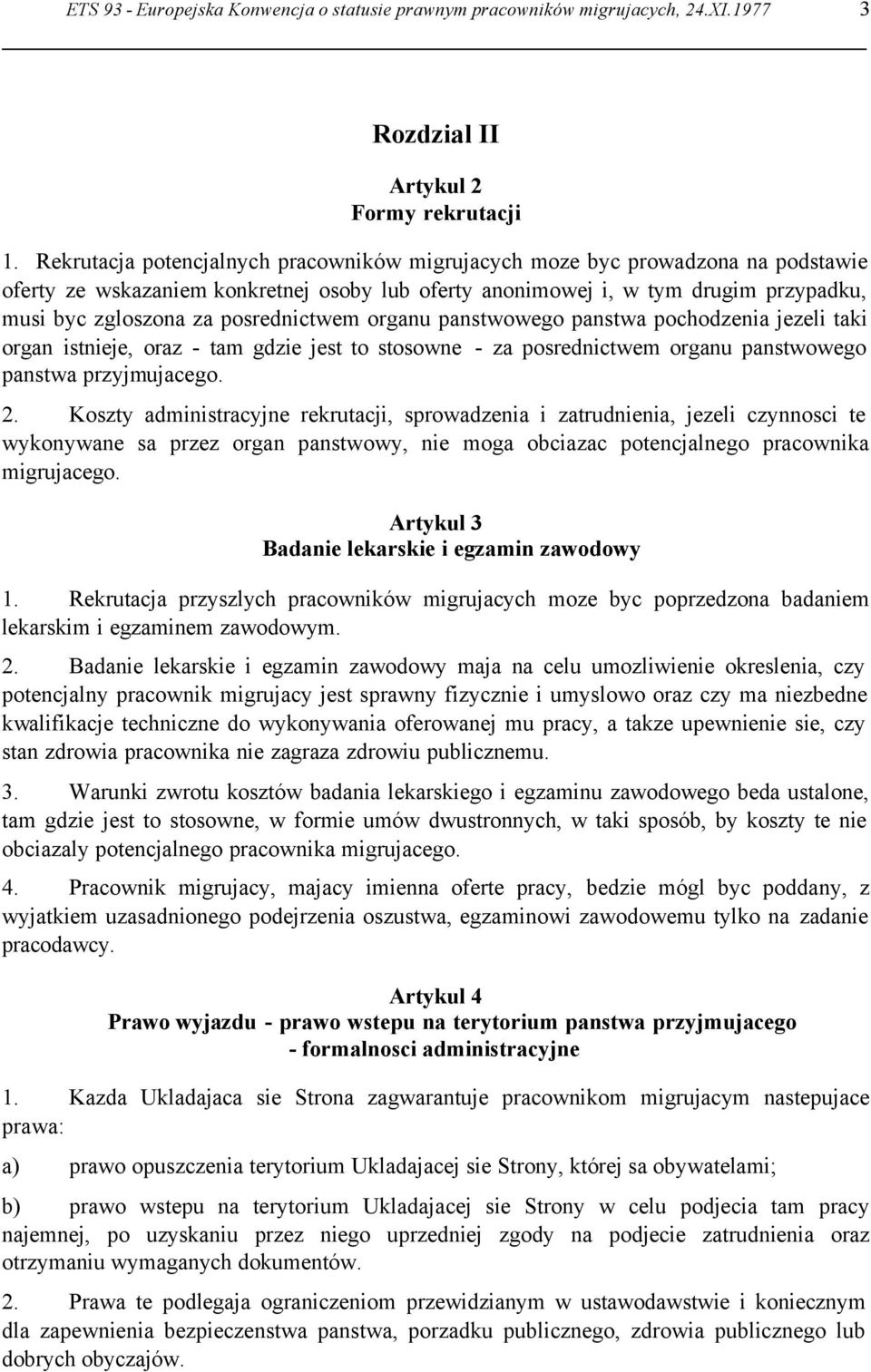 posrednictwem organu panstwowego panstwa pochodzenia jezeli taki organ istnieje, oraz - tam gdzie jest to stosowne - za posrednictwem organu panstwowego panstwa przyjmujacego. 2.