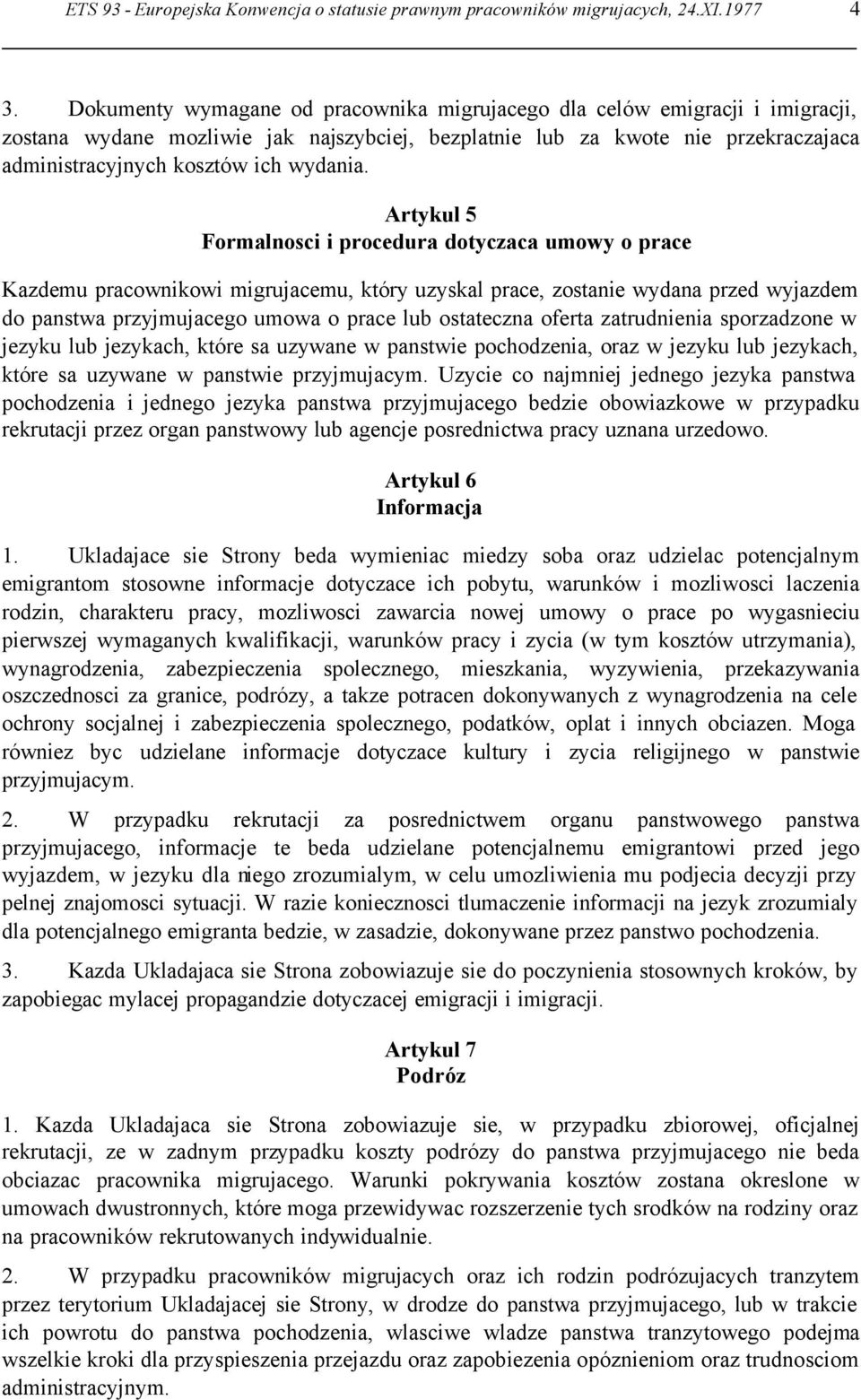 Artykul 5 Formalnosci i procedura dotyczaca umowy o prace Kazdemu pracownikowi migrujacemu, który uzyskal prace, zostanie wydana przed wyjazdem do panstwa przyjmujacego umowa o prace lub ostateczna