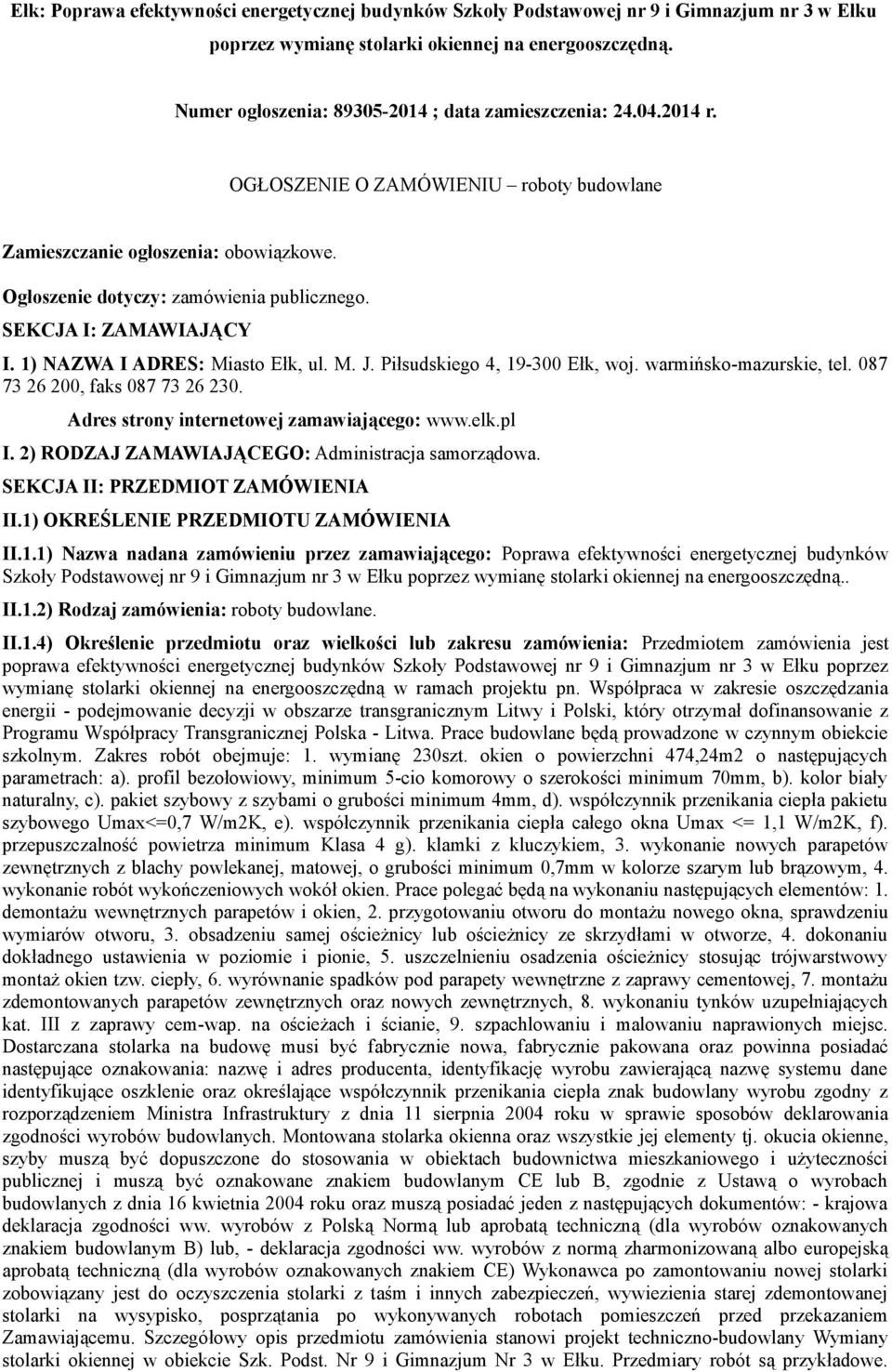 SEKCJA I: ZAMAWIAJĄCY I. 1) NAZWA I ADRES: Miasto Ełk, ul. M. J. Piłsudskiego 4, 19-300 Ełk, woj. warmińsko-mazurskie, tel. 087 73 26 200, faks 087 73 26 230.