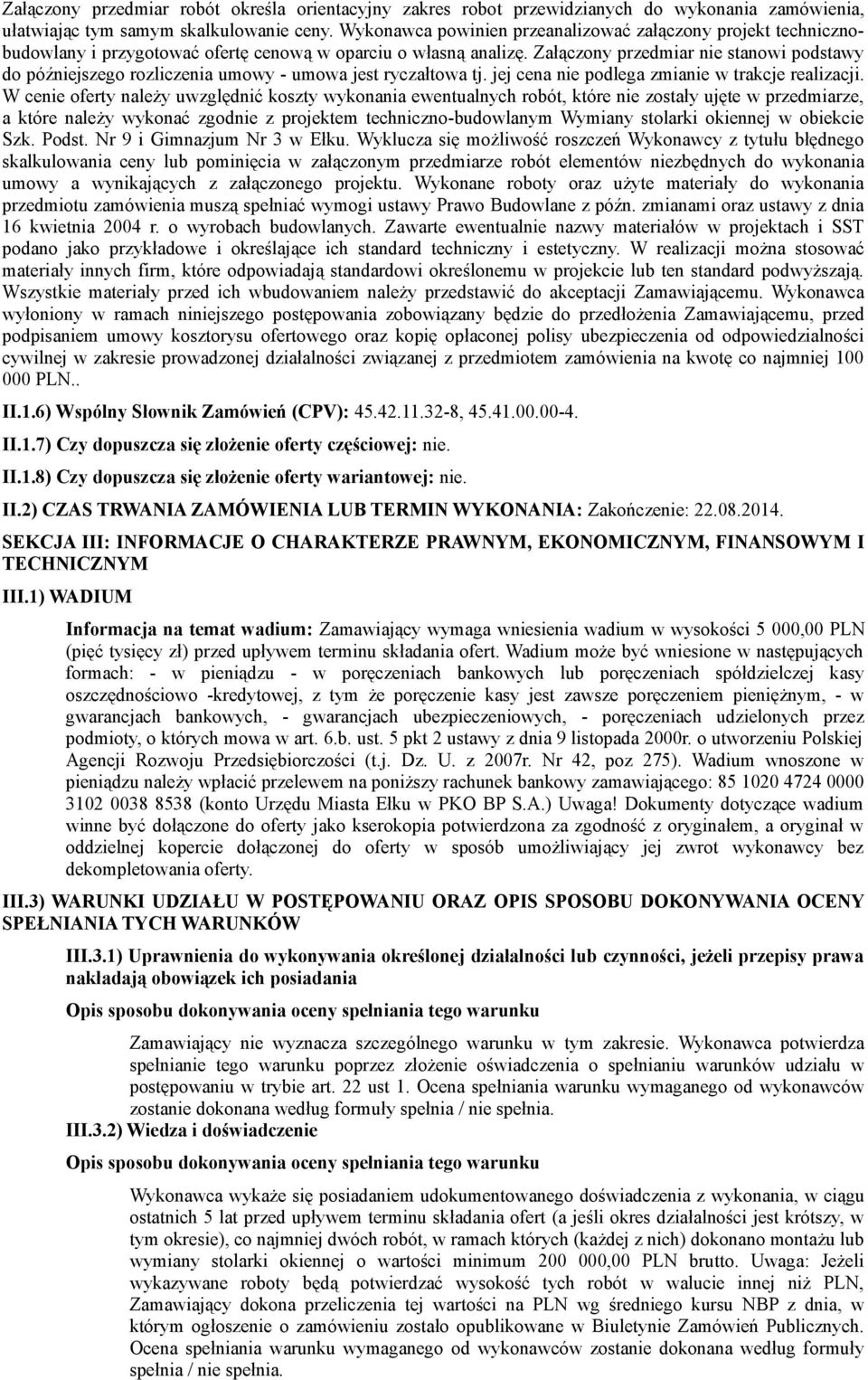 Załączony przedmiar nie stanowi podstawy do późniejszego rozliczenia umowy - umowa jest ryczałtowa tj. jej cena nie podlega zmianie w trakcje realizacji.