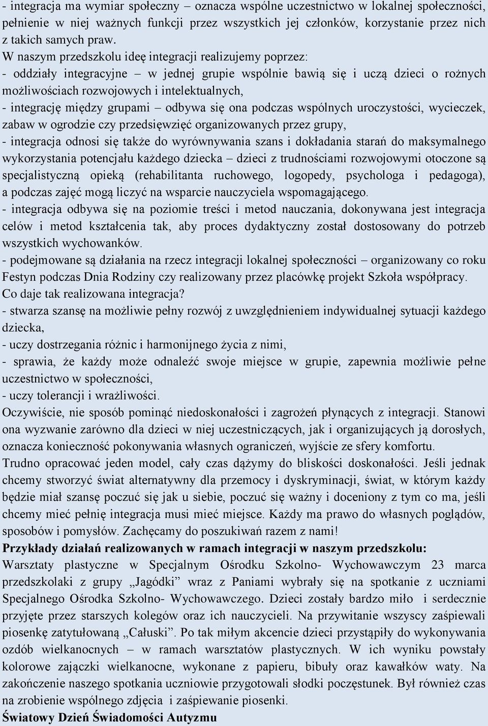 między grupami odbywa się ona podczas wspólnych uroczystości, wycieczek, zabaw w ogrodzie czy przedsięwzięć organizowanych przez grupy, - integracja odnosi się także do wyrównywania szans i