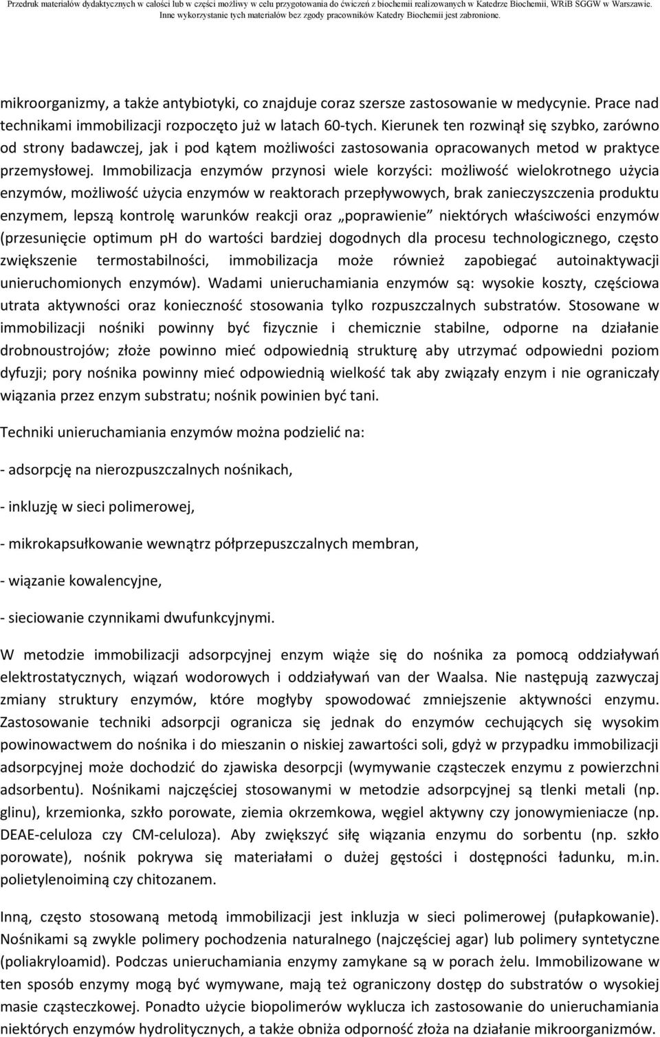 Immobilizacja enzymów przynosi wiele korzyści: możliwość wielokrotnego użycia enzymów, możliwość użycia enzymów w reaktorach przepływowych, brak zanieczyszczenia produktu enzymem, lepszą kontrolę