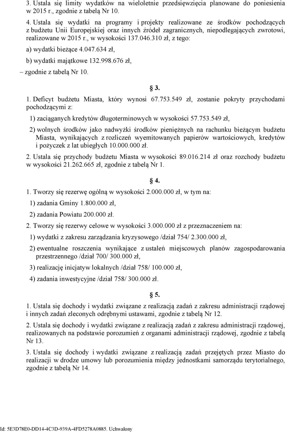 , w wysokości 137.46.31 zł, z tego: a) wydatki bieżące 4.47.634 zł, b) wydatki majątkowe 132.998.676 zł, zgodnie z tabelą Nr 1. 3. 1. Deficyt budżetu Miasta, który wynosi 67.753.