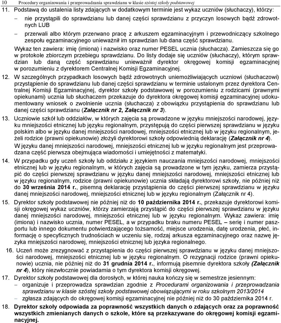 LUB przerwali albo którym przerwano pracę z arkuszem egzaminacyjnym i przewodniczący szkolnego zespołu egzaminacyjnego unieważnił im sprawdzian lub dana część sprawdzianu.