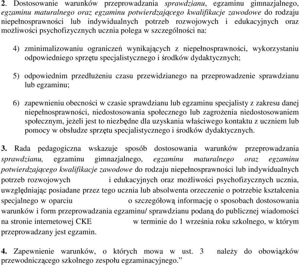 odpowiedniego sprzętu specjalistycznego i środków dydaktycznych; 5) odpowiednim przedłużeniu czasu przewidzianego na przeprowadzenie sprawdzianu lub egzaminu; 6) zapewnieniu obecności w czasie