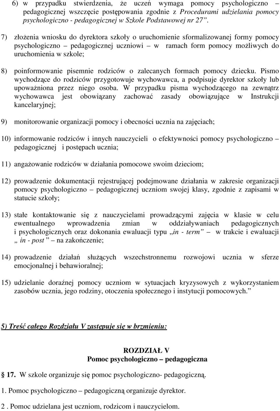 poinformowanie pisemnie rodziców o zalecanych formach pomocy dziecku. Pismo wychodzące do rodziców przygotowuje wychowawca, a podpisuje dyrektor szkoły lub upoważniona przez niego osoba.