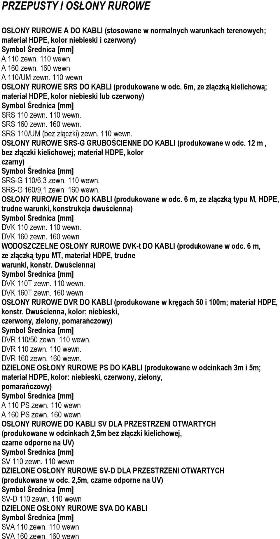 SRS 110/UM (bez złączki) zewn. 110 wewn. OSŁONY RUROWE SRS-G GRUBOŚCIENNE DO KABLI (produkowane w odc. 12 m, bez złączki kielichowej; materiał HDPE, kolor czarny) SRS-G 110/6,3 zewn. 110 wewn. SRS-G 160/9,1 zewn.