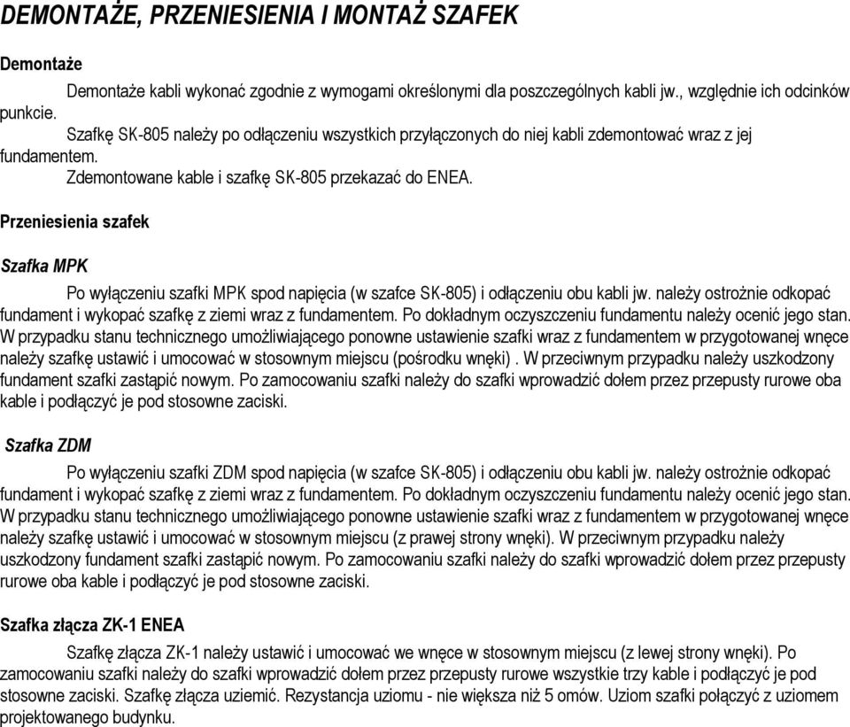 Przeniesienia szafek Szafka MPK Po wyłączeniu szafki MPK spod napięcia (w szafce SK-805) i odłączeniu obu kabli jw. należy ostrożnie odkopać fundament i wykopać szafkę z ziemi wraz z fundamentem.