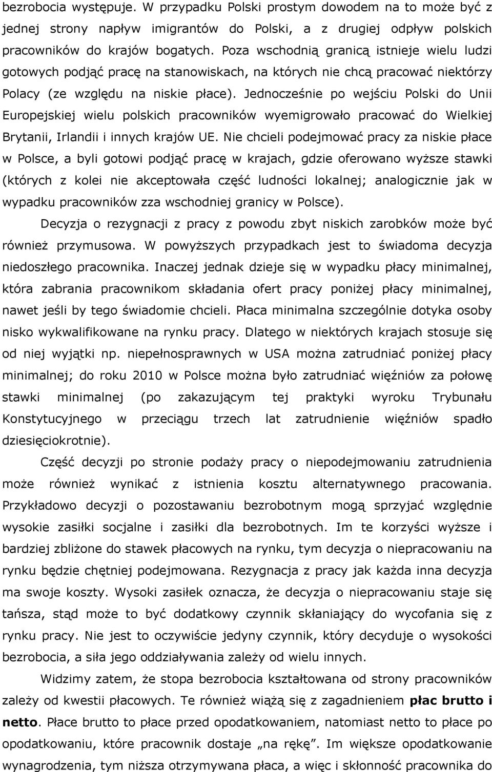 Jednocześnie po wejściu Polski do Unii Europejskiej wielu polskich pracowników wyemigrowało pracować do Wielkiej Brytanii, Irlandii i innych krajów UE.