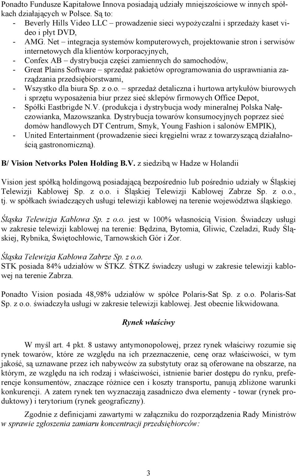 Net integracja systemów komputerowych, projektowanie stron i serwisów internetowych dla klientów korporacyjnych, - Confex AB dystrybucja części zamiennych do samochodów, - Great Plains Software