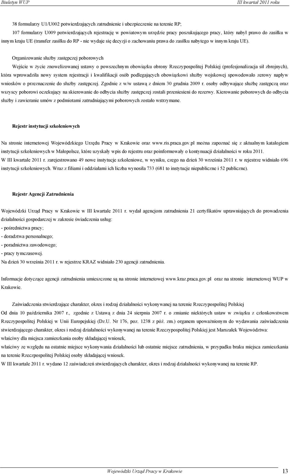 Organizowanie służby zastępczej poborowych Wejście w życie znowelizowanej ustawy o powszechnym obowiązku obrony Rzeczypospolitej Polskiej (profesjonalizacja sił zbrojnych), która wprowadziła nowy