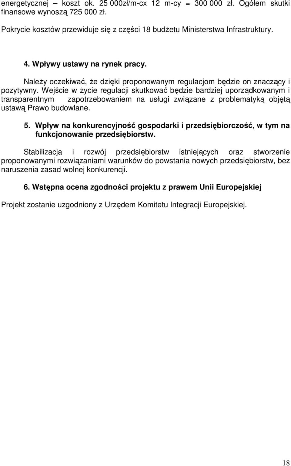 Wejście w Ŝycie regulacji skutkować będzie bardziej uporządkowanym i transparentnym zapotrzebowaniem na usługi związane z problematyką objętą ustawą Prawo budowlane. 5.