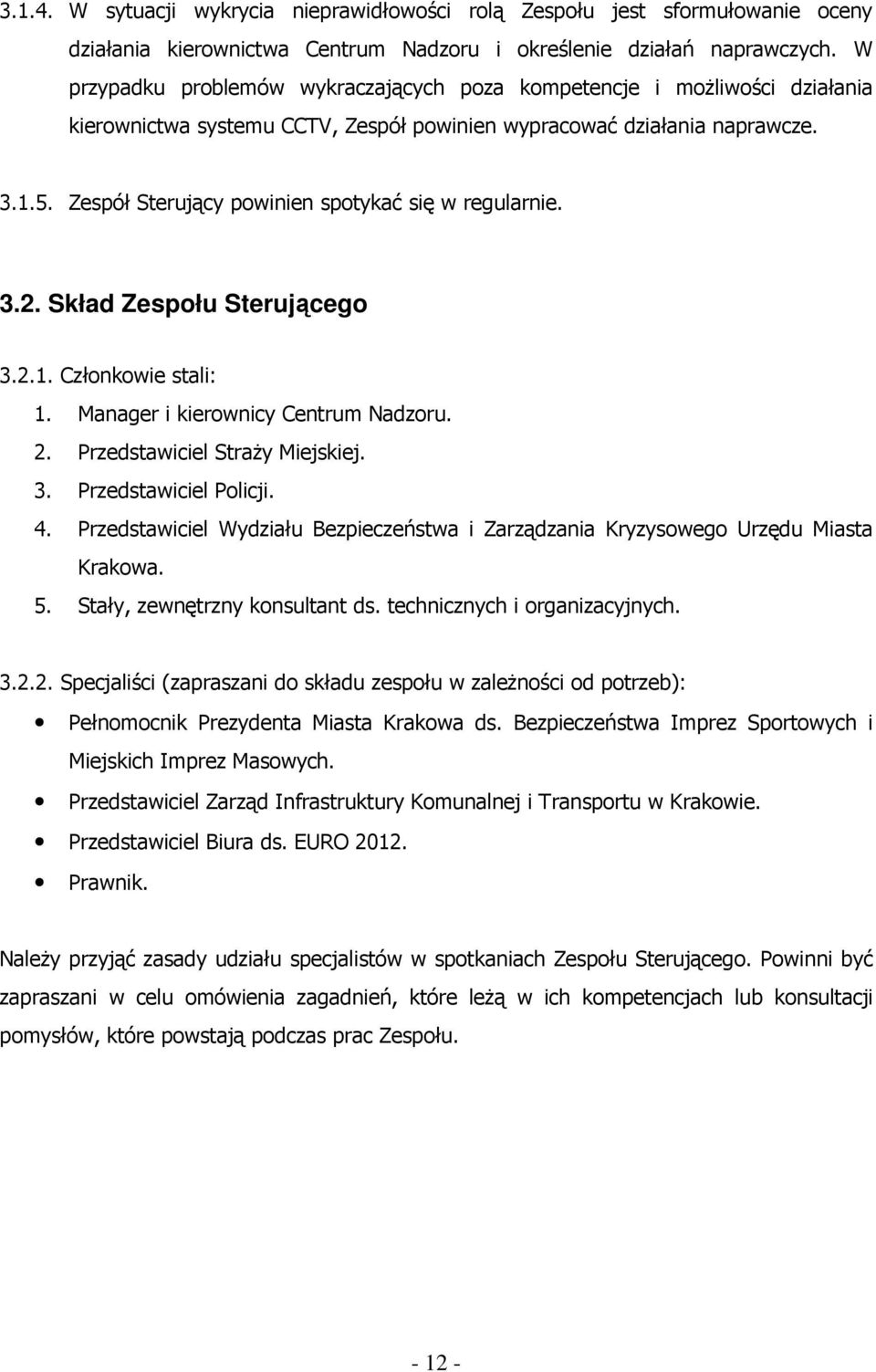 Zespół Sterujący powinien spotykać się w regularnie. 3.2. Skład Zespołu Sterującego 3.2.1. Członkowie stali: 1. Manager i kierownicy Centrum Nadzoru. 2. Przedstawiciel StraŜy Miejskiej. 3. Przedstawiciel Policji.