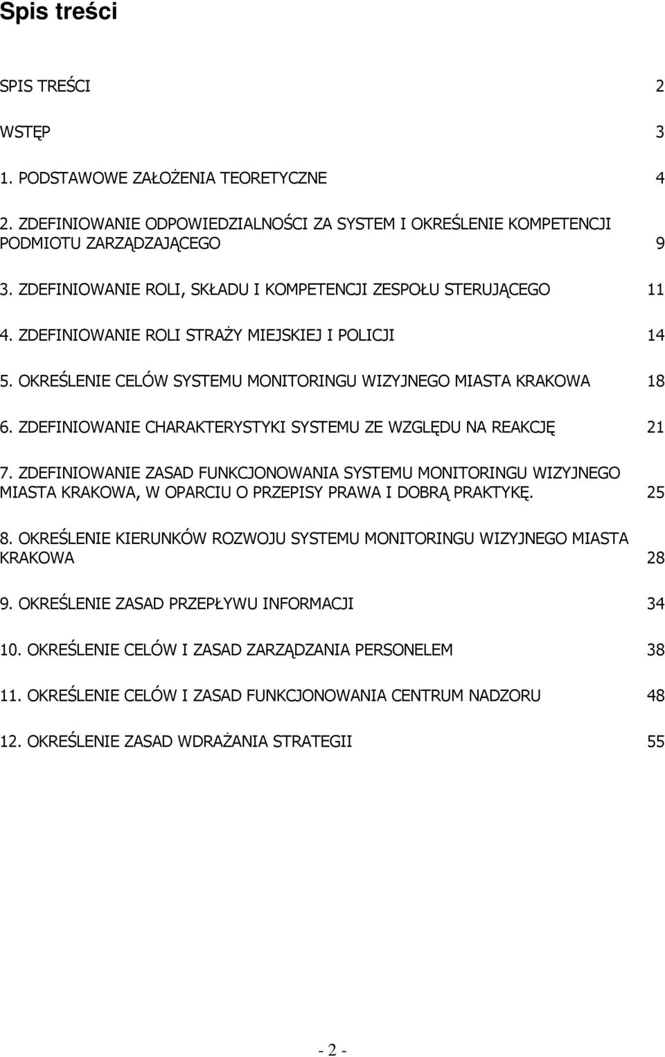 ZDEFINIOWANIE CHARAKTERYSTYKI SYSTEMU ZE WZGLĘDU NA REAKCJĘ 21 7. ZDEFINIOWANIE ZASAD FUNKCJONOWANIA SYSTEMU MONITORINGU WIZYJNEGO MIASTA KRAKOWA, W OPARCIU O PRZEPISY PRAWA I DOBRĄ PRAKTYKĘ. 25 8.