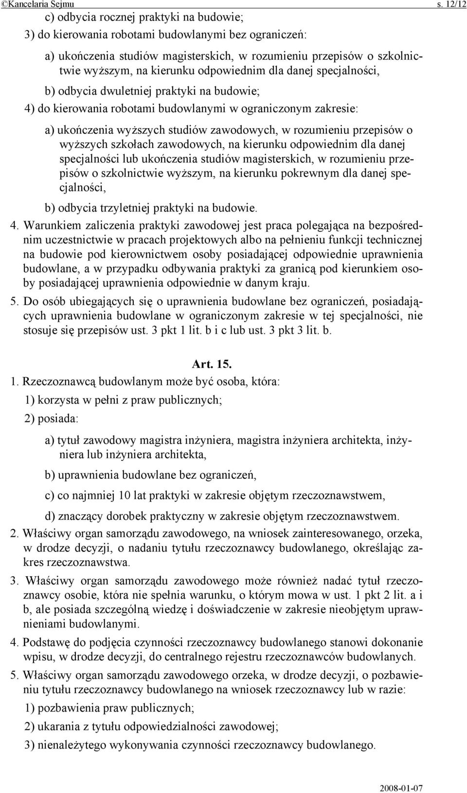 odpowiednim dla danej specjalności, b) odbycia dwuletniej praktyki na budowie; 4) do kierowania robotami budowlanymi w ograniczonym zakresie: a) ukończenia wyższych studiów zawodowych, w rozumieniu