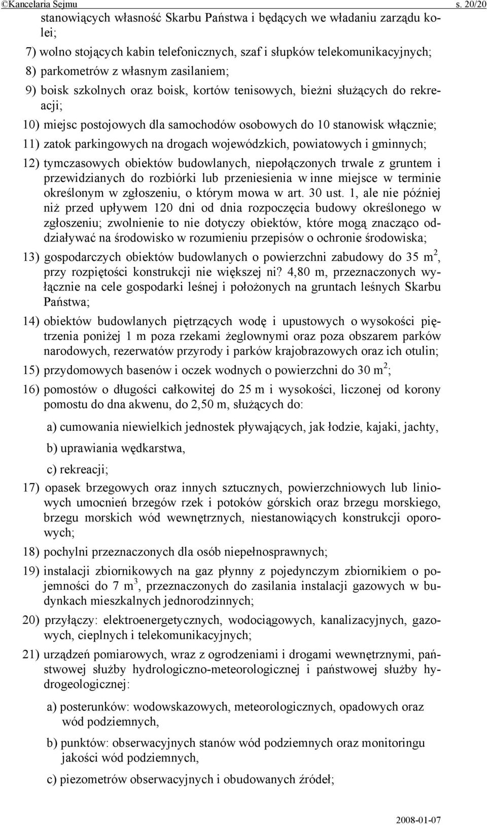 boisk szkolnych oraz boisk, kortów tenisowych, bieżni służących do rekreacji; 10) miejsc postojowych dla samochodów osobowych do 10 stanowisk włącznie; 11) zatok parkingowych na drogach wojewódzkich,