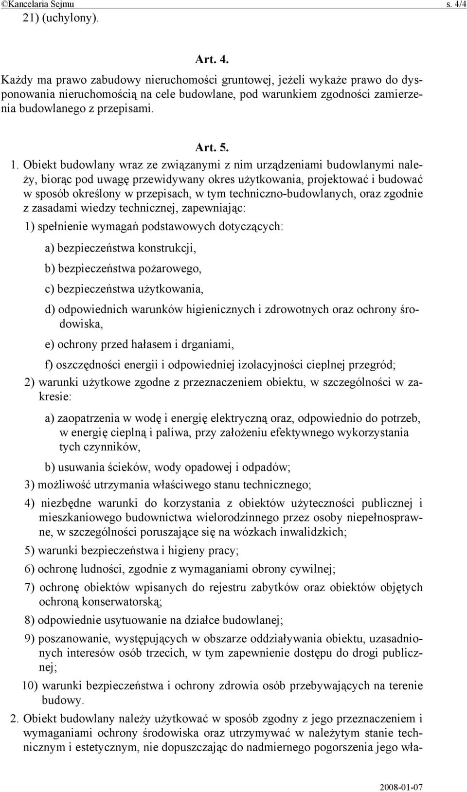 Każdy ma prawo zabudowy nieruchomości gruntowej, jeżeli wykaże prawo do dysponowania nieruchomością na cele budowlane, pod warunkiem zgodności zamierzenia budowlanego z przepisami. Art. 5. 1.