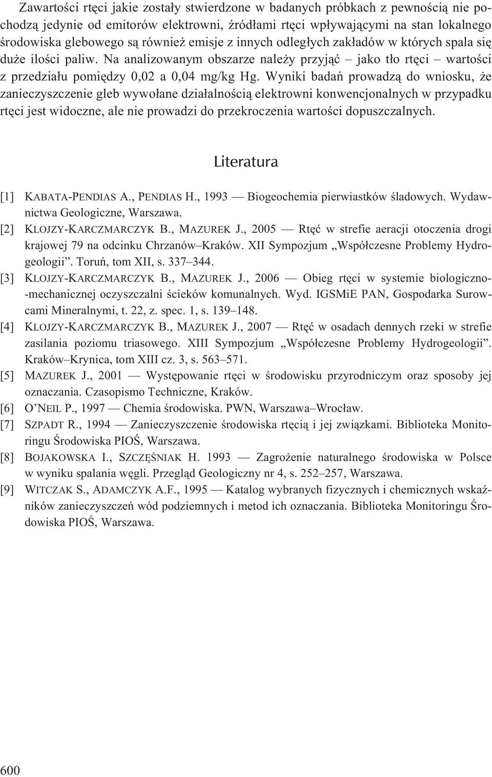 Wyniki badañ prowadz¹ do wniosku, e zanieczyszczenie gleb wywo³ane dzia³alnoœci¹ elektrowni konwencjonalnych w przypadku rtêci jest widoczne, ale nie prowadzi do przekroczenia wartoœci dopuszczalnych.