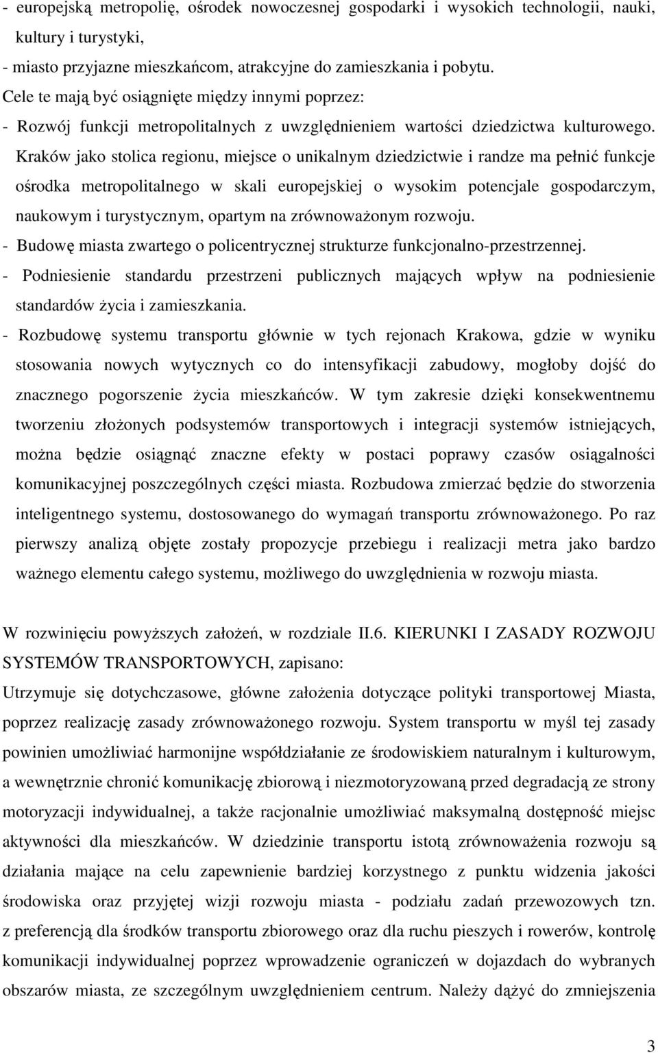 Kraków jako stolica regionu, miejsce o unikalnym dziedzictwie i randze ma pełnić funkcje ośrodka metropolitalnego w skali europejskiej o wysokim potencjale gospodarczym, naukowym i turystycznym,