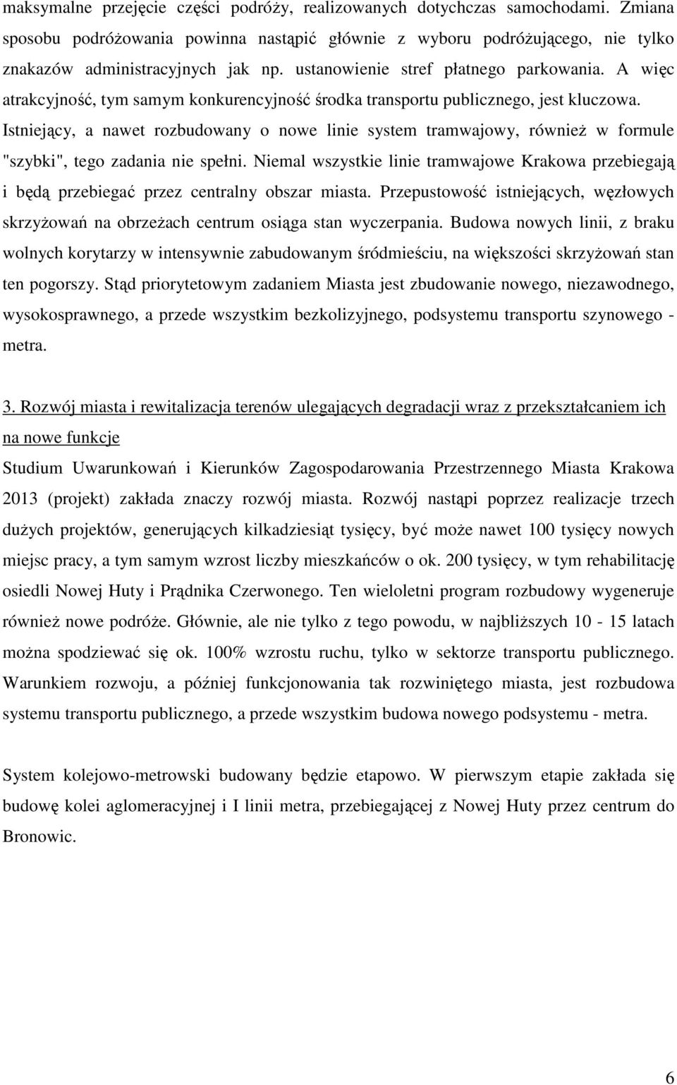 Istniejący, a nawet rozbudowany o nowe linie system tramwajowy, również w formule "szybki", tego zadania nie spełni.