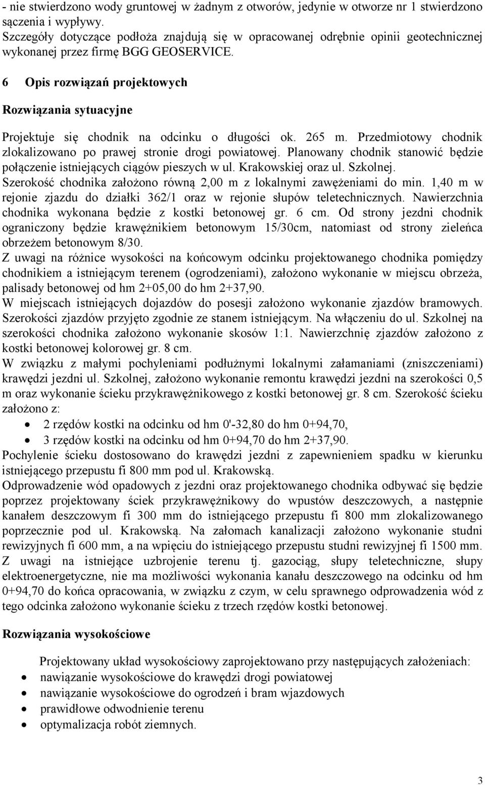 6 Opis rozwiązań projektowych Rozwiązania sytuacyjne Projektuje się chodnik na odcinku o długości ok. 265 m. Przedmiotowy chodnik zlokalizowano po prawej stronie drogi powiatowej.