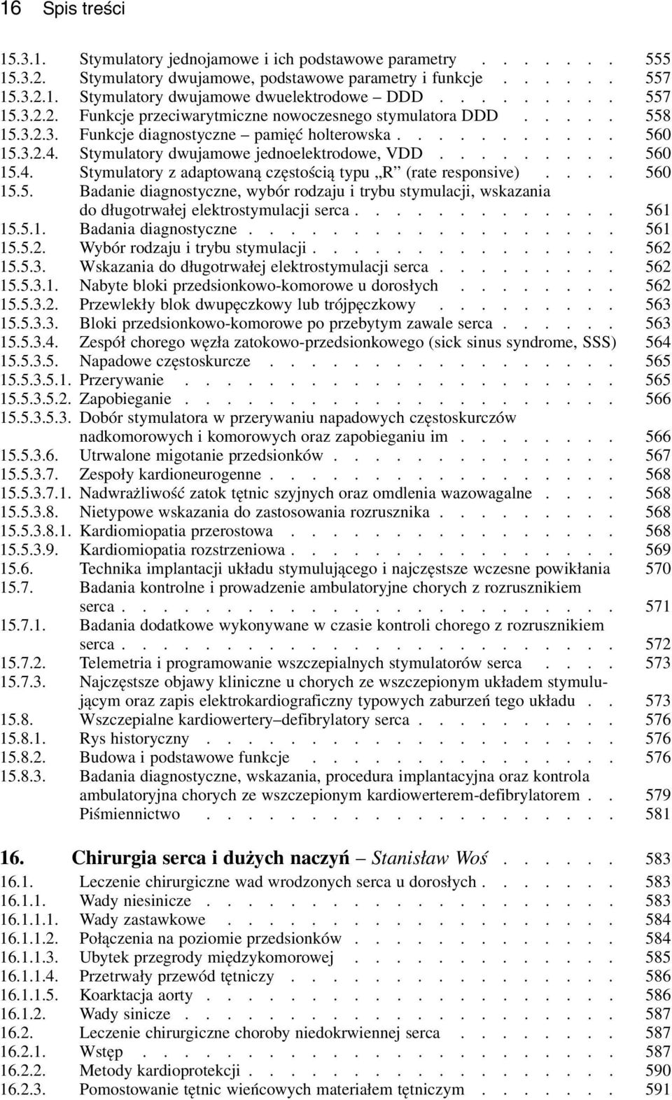 Stymulatory dwujamowe jednoelektrodowe, VDD......... 560 15.4. Stymulatory z adaptowaną częstością typu R (rate responsive).... 560 15.5. Badanie diagnostyczne, wybór rodzaju i trybu stymulacji, wskazania do długotrwałej elektrostymulacji serca.