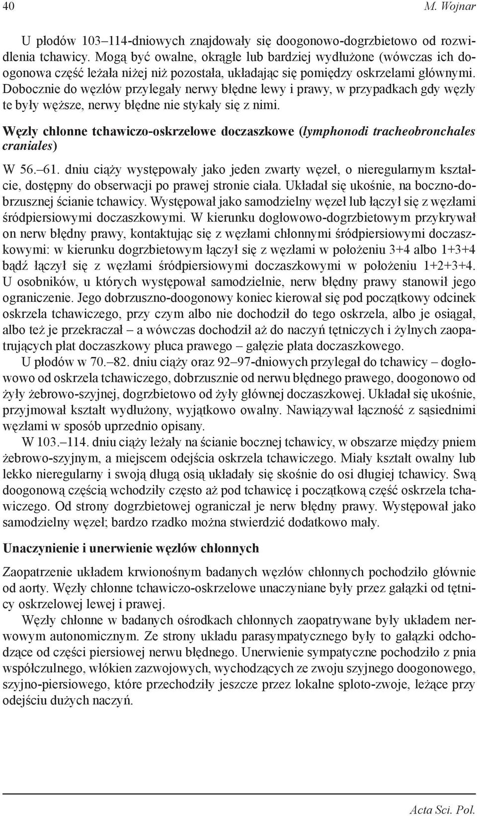 Dobocznie do węzłów przylegały nerwy błędne lewy i prawy, w przypadkach gdy węzły te były węższe, nerwy błędne nie stykały się z nimi.