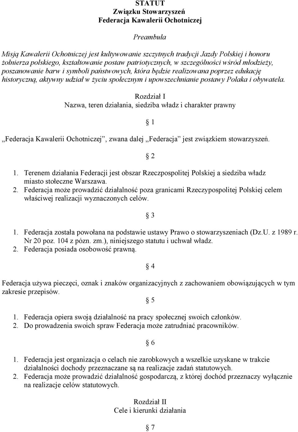 upowszechnianie postawy Polaka i obywatela. Rozdział I Nazwa, teren działania, siedziba władz i charakter prawny Federacja Kawalerii Ochotniczej, zwana dalej Federacja jest związkiem stowarzyszeń.