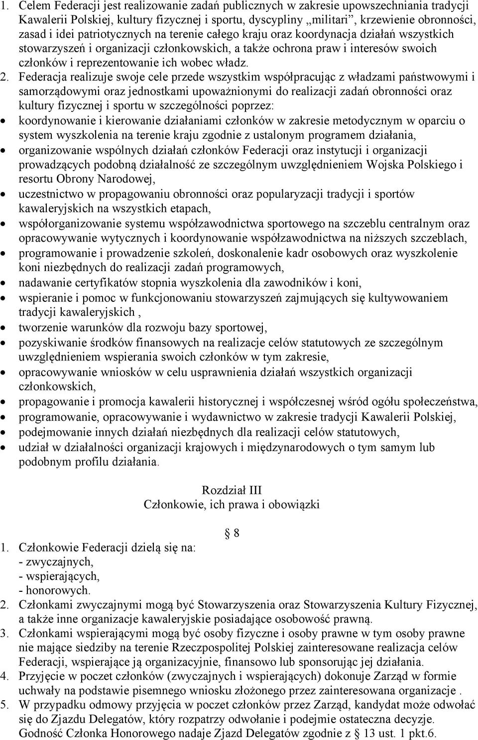 2. Federacja realizuje swoje cele przede wszystkim współpracując z władzami państwowymi i samorządowymi oraz jednostkami upoważnionymi do realizacji zadań obronności oraz kultury fizycznej i sportu w