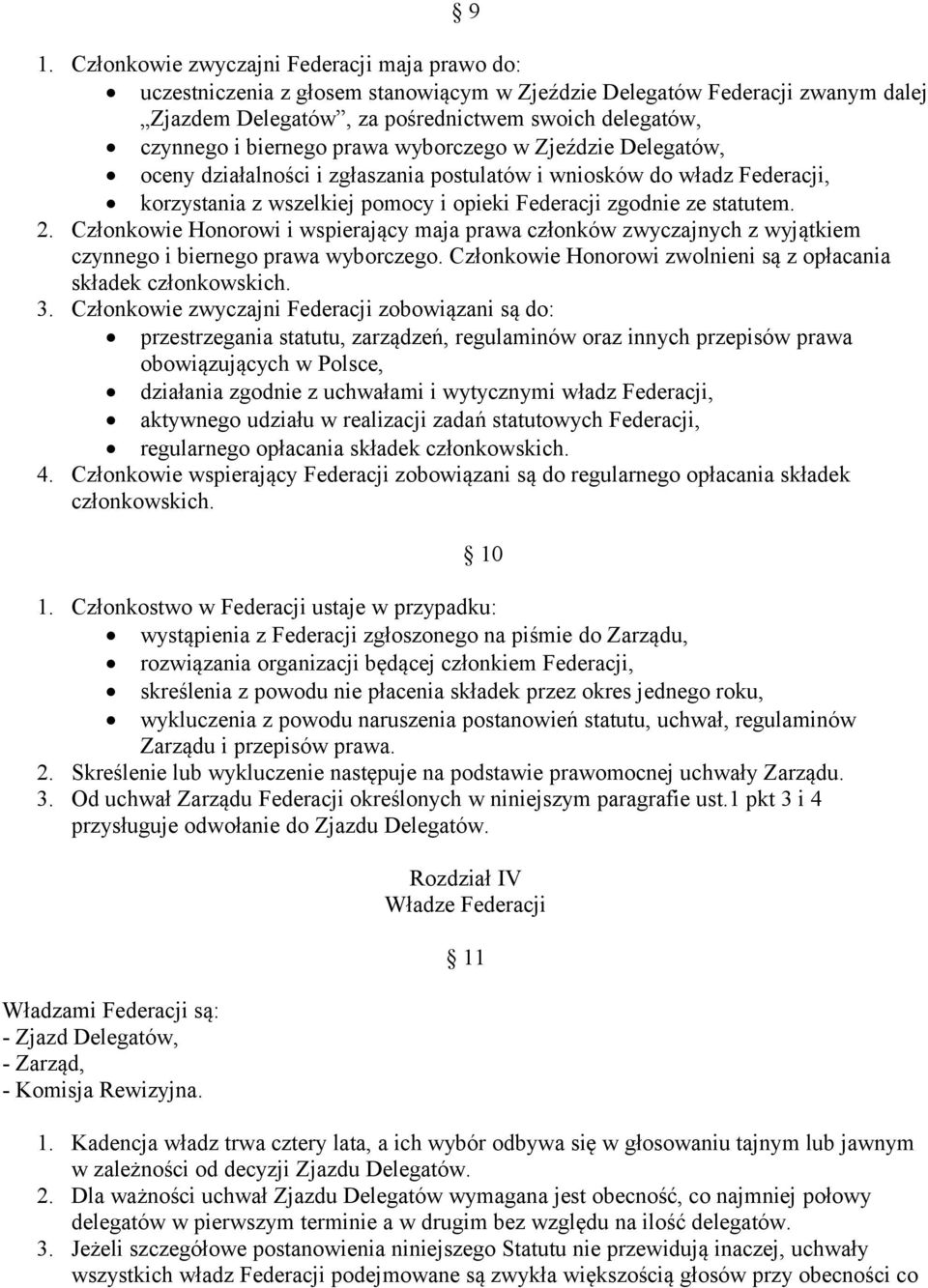 Członkowie Honorowi i wspierający maja prawa członków zwyczajnych z wyjątkiem czynnego i biernego prawa wyborczego. Członkowie Honorowi zwolnieni są z opłacania składek członkowskich. 3.