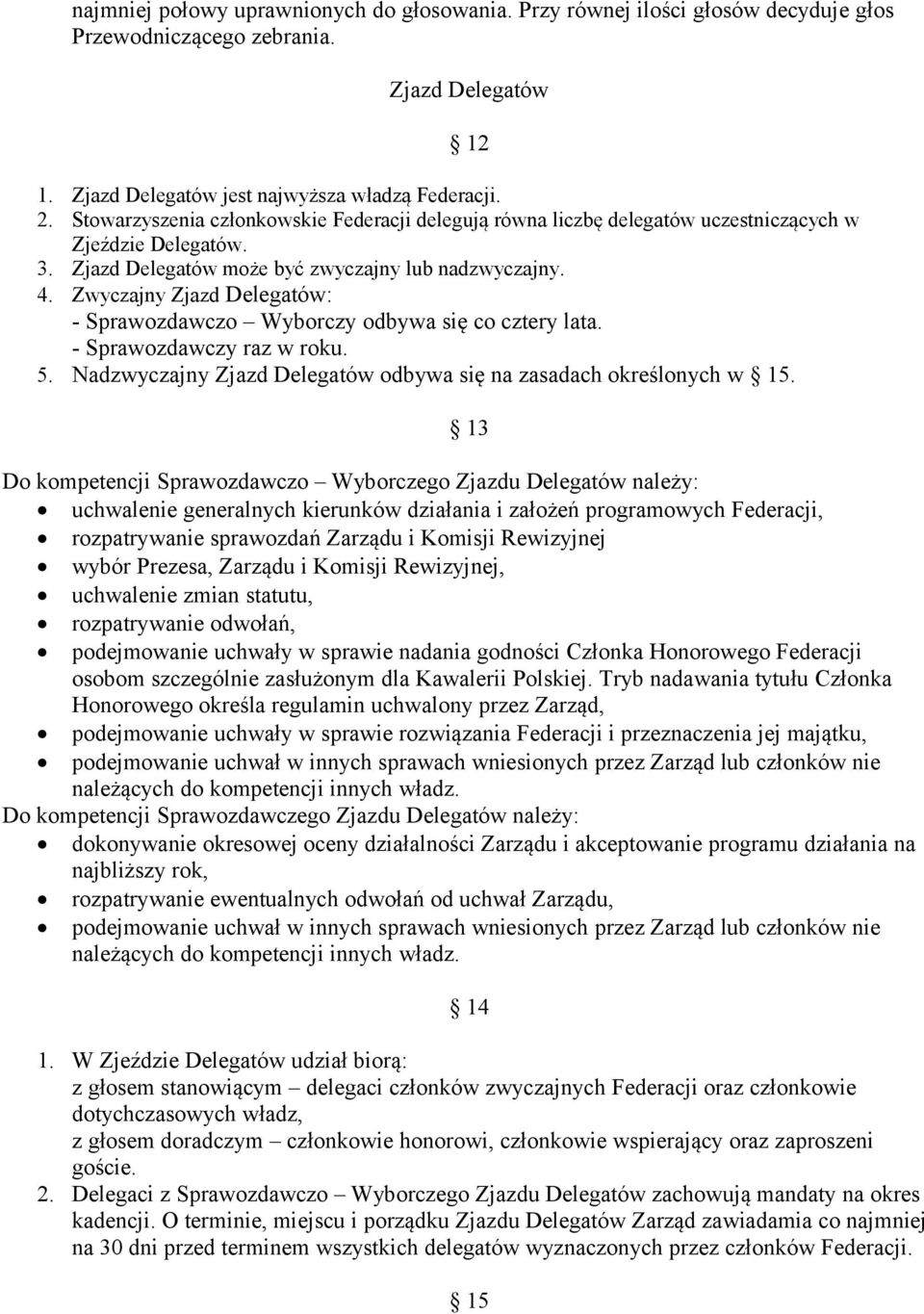 Zwyczajny Zjazd Delegatów: - Sprawozdawczo Wyborczy odbywa się co cztery lata. - Sprawozdawczy raz w roku. 5. Nadzwyczajny Zjazd Delegatów odbywa się na zasadach określonych w 15.