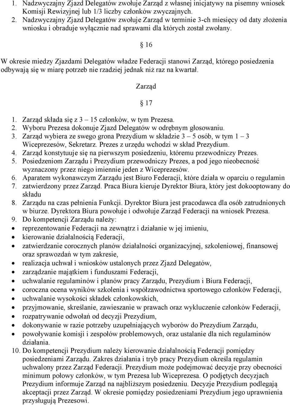 W okresie miedzy Zjazdami Delegatów władze Federacji stanowi Zarząd, którego posiedzenia odbywają się w miarę potrzeb nie rzadziej jednak niż raz na kwartał. 16 Zarząd 17 1.