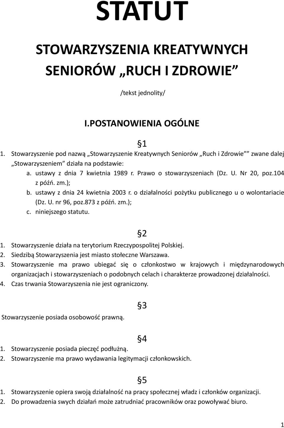 Nr 20, poz.104 z późń. zm.); b. ustawy z dnia 24 kwietnia 2003 r. o działalności pożytku publicznego u o wolontariacie (Dz. U. nr 96, poz.873 z późń. zm.); c. niniejszego statutu. 2 1.