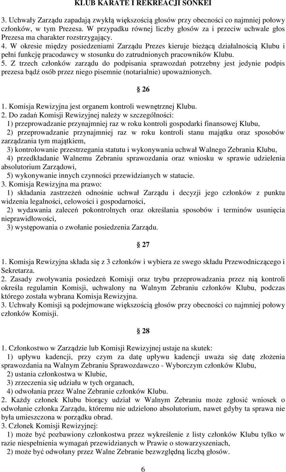 W okresie między posiedzeniami Zarządu Prezes kieruje bieżącą działalnością Klubu i pełni funkcję pracodawcy w stosunku do zatrudnionych pracowników Klubu. 5.