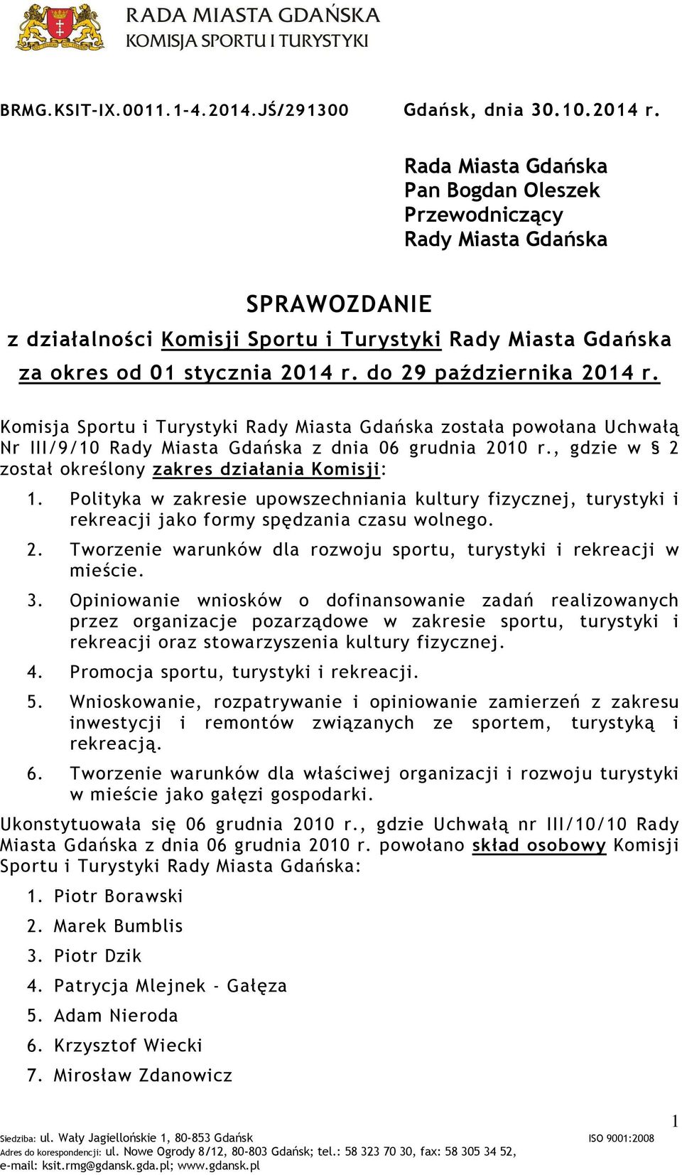 do 29 października 2014 r. Komisja Sportu i Turystyki Rady Miasta Gdańska została powołana Uchwałą Nr III/9/10 Rady Miasta Gdańska z dnia 06 grudnia 2010 r.