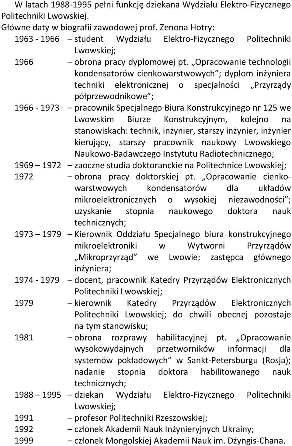 Opracowanie technologii kondensatorów cienkowarstwowych ; dyplom inżyniera techniki elektronicznej o specjalności Przyrządy półprzewodnikowe ; 1966-1973 pracownik Specjalnego Biura Konstrukcyjnego nr