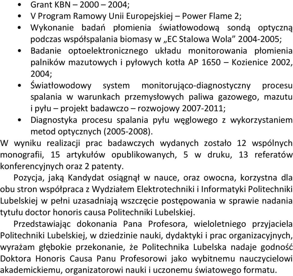 przemysłowych paliwa gazowego, mazutu i pyłu projekt badawczo rozwojowy 2007-2011; Diagnostyka procesu spalania pyłu węglowego z wykorzystaniem metod optycznych (2005-2008).