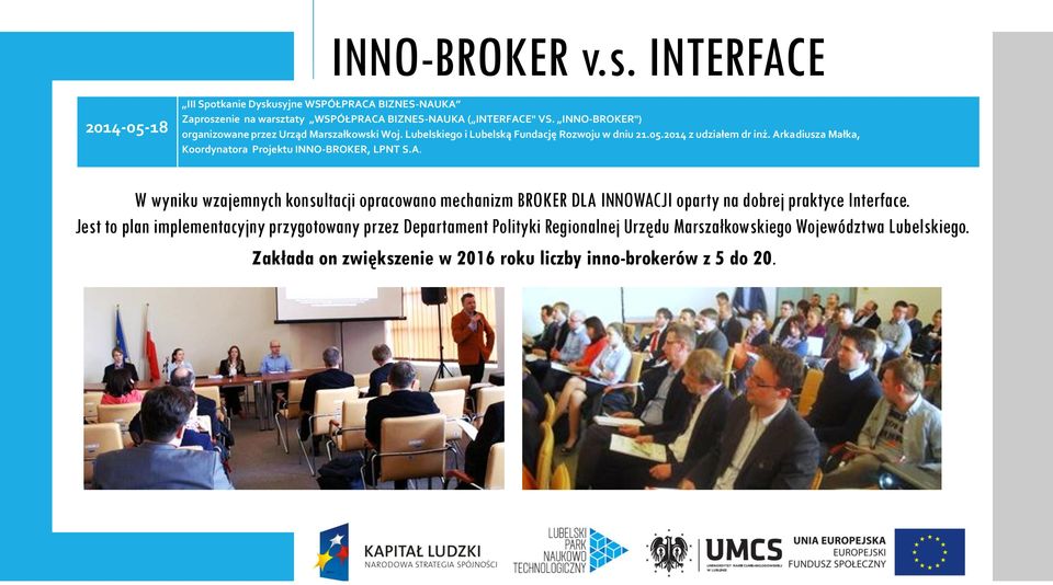Arkadiusza Małka, Koordynatora Projektu INNO-BROKER, LPNT S.A. W wyniku wzajemnych konsultacji opracowano mechanizm BROKER DLA INNOWACJI oparty na dobrej praktyce Interface.