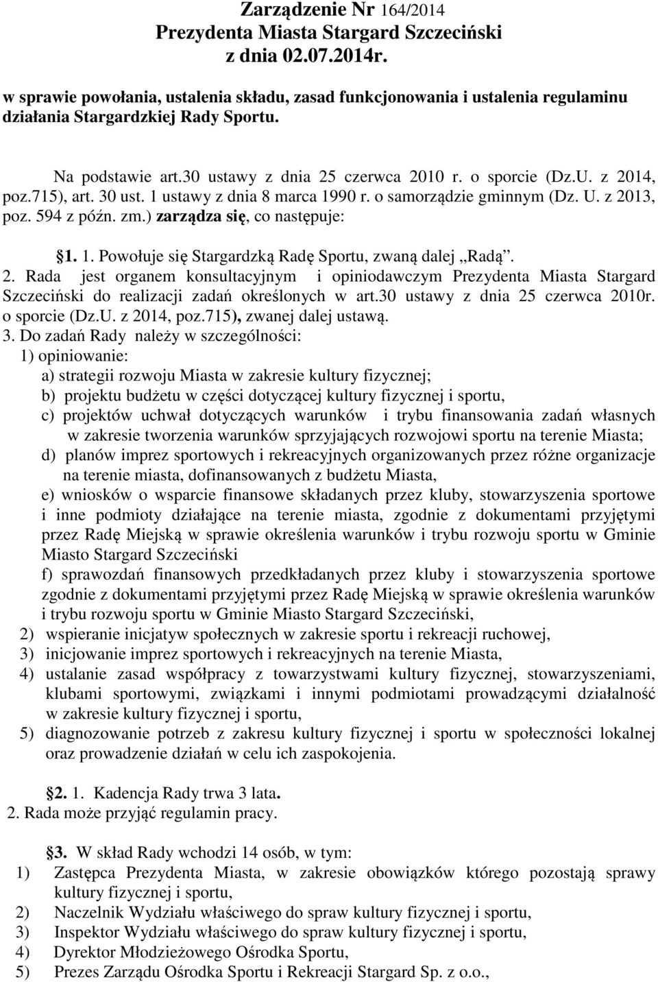 z 2014, poz.715), art. 30 ust. 1 ustawy z dnia 8 marca 1990 r. o samorządzie gminnym (Dz. U. z 2013, poz. 594 z późn. zm.) zarządza się, co następuje: 1. 1. Powołuje się Stargardzką Radę Sportu, zwaną dalej Radą.