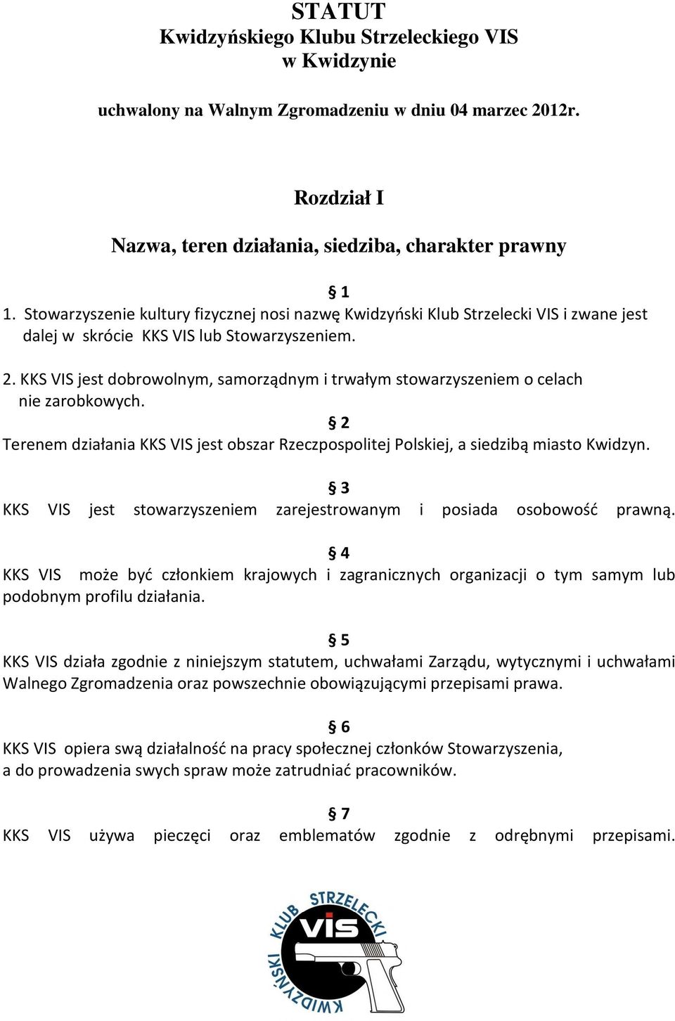 KKS VIS jest dobrowolnym, samorządnym i trwałym stowarzyszeniem o celach nie zarobkowych. 2 Terenem działania KKS VIS jest obszar Rzeczpospolitej Polskiej, a siedzibą miasto Kwidzyn.