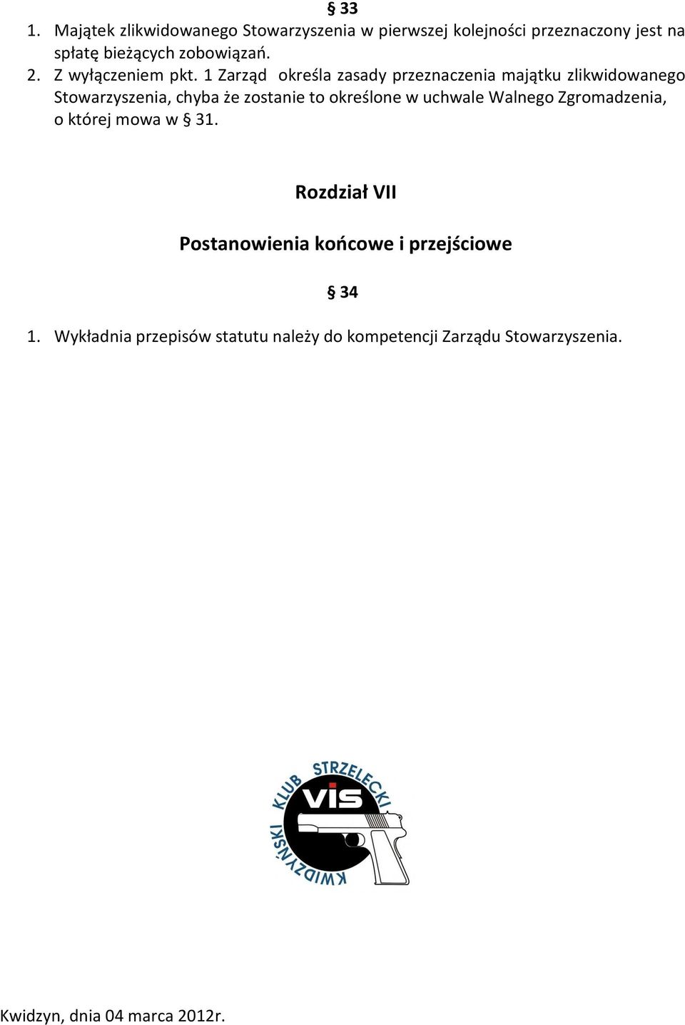 1 Zarząd określa zasady przeznaczenia majątku zlikwidowanego Stowarzyszenia, chyba że zostanie to określone w