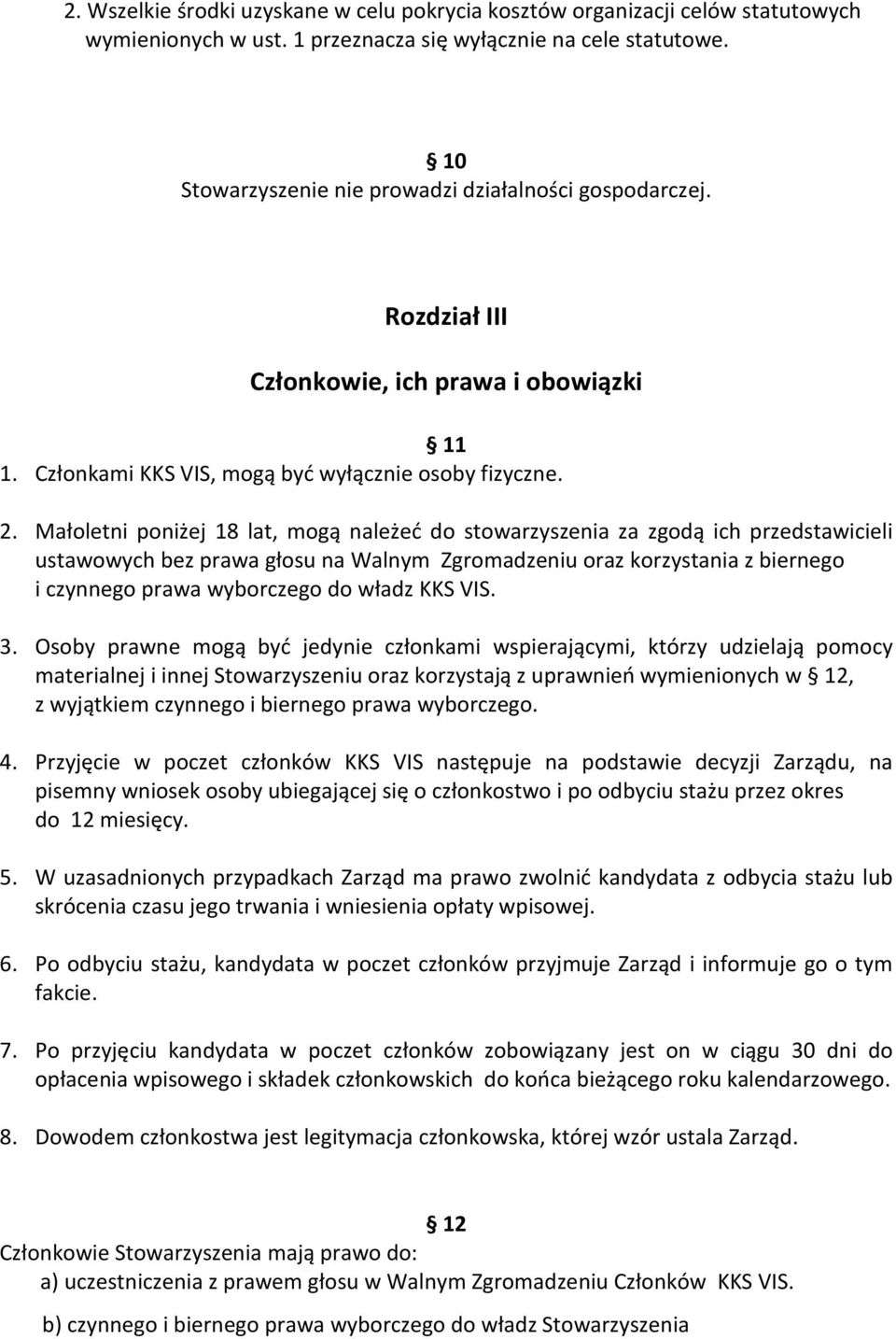 Małoletni poniżej 18 lat, mogą należeć do stowarzyszenia za zgodą ich przedstawicieli ustawowych bez prawa głosu na Walnym Zgromadzeniu oraz korzystania z biernego i czynnego prawa wyborczego do