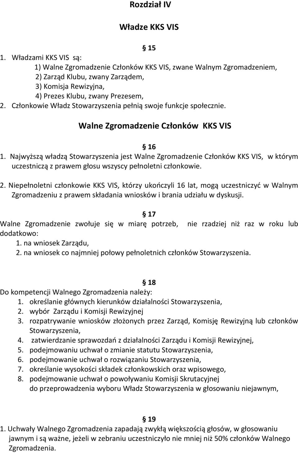 Członkowie Władz Stowarzyszenia pełnią swoje funkcje społecznie. Walne Zgromadzenie Członków KKS VIS 16 1.