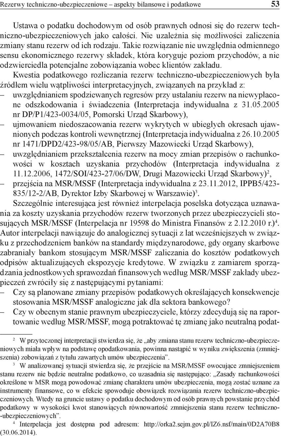 Takie rozwiązanie nie uwzględnia odmiennego sensu ekonomicznego rezerwy składek, która koryguje poziom przychodów, a nie odzwierciedla potencjalne zobowiązania wobec klientów zakładu.