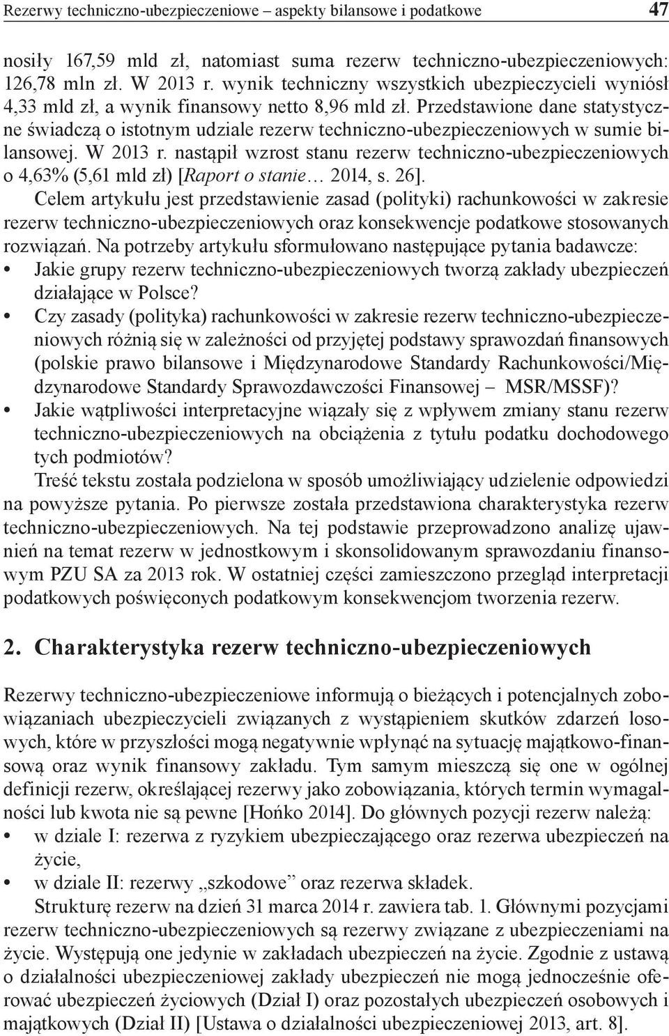 Przedstawione dane statystyczne świadczą o istotnym udziale rezerw techniczno-ubezpieczeniowych w sumie bilansowej. W 2013 r.