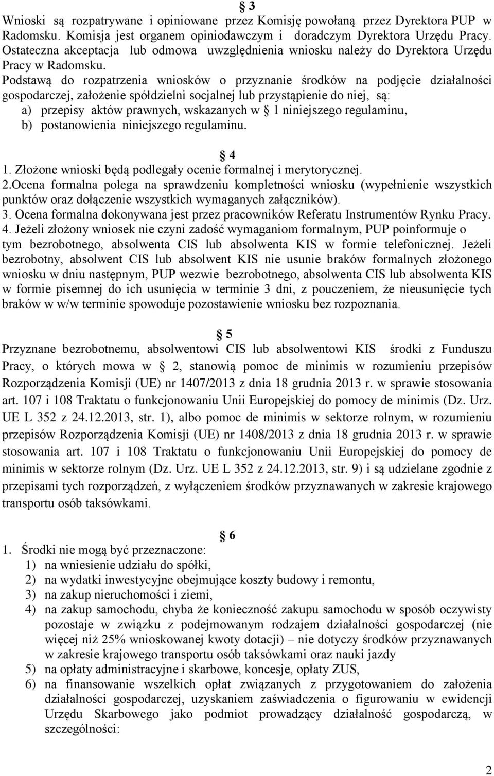 Podstawą do rozpatrzenia wniosków o przyznanie środków na podjęcie działalności gospodarczej, założenie spółdzielni socjalnej lub przystąpienie do niej, są: a) przepisy aktów prawnych, wskazanych w 1