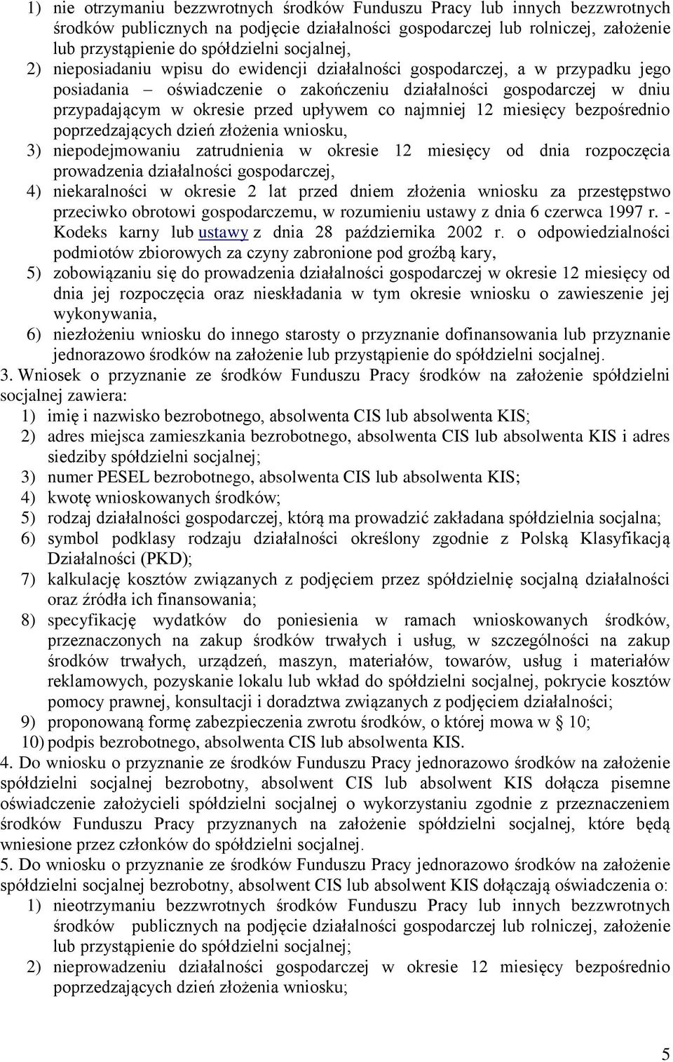 upływem co najmniej 12 miesięcy bezpośrednio poprzedzających dzień złożenia wniosku, 3) niepodejmowaniu zatrudnienia w okresie 12 miesięcy od dnia rozpoczęcia prowadzenia działalności gospodarczej,