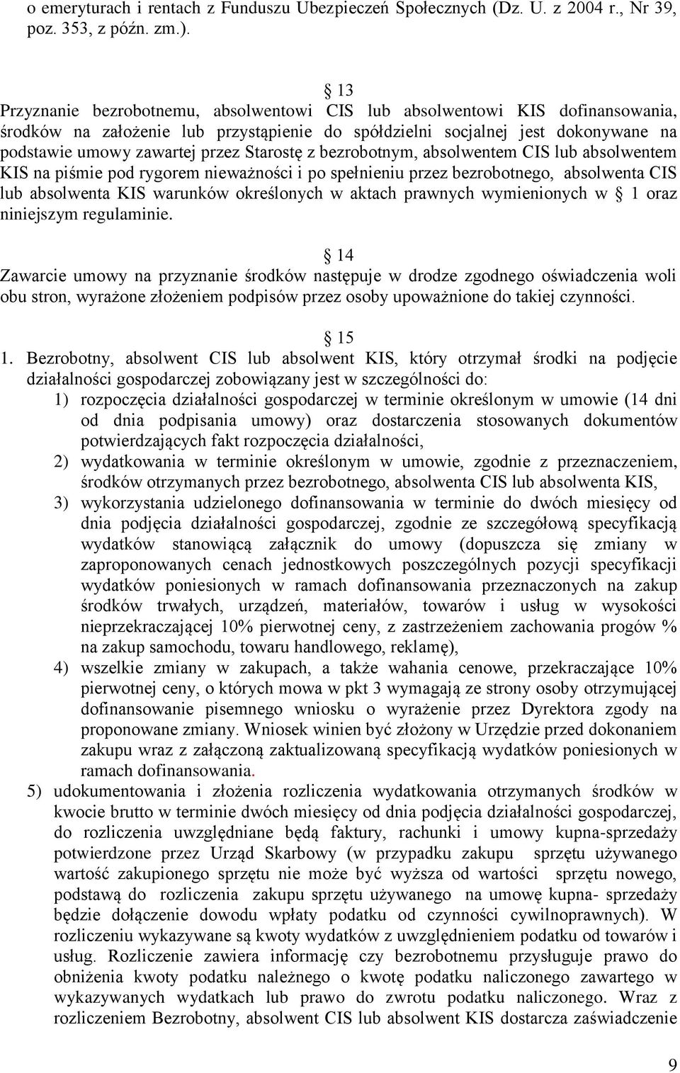 Starostę z bezrobotnym, absolwentem CIS lub absolwentem KIS na piśmie pod rygorem nieważności i po spełnieniu przez bezrobotnego, absolwenta CIS lub absolwenta KIS warunków określonych w aktach