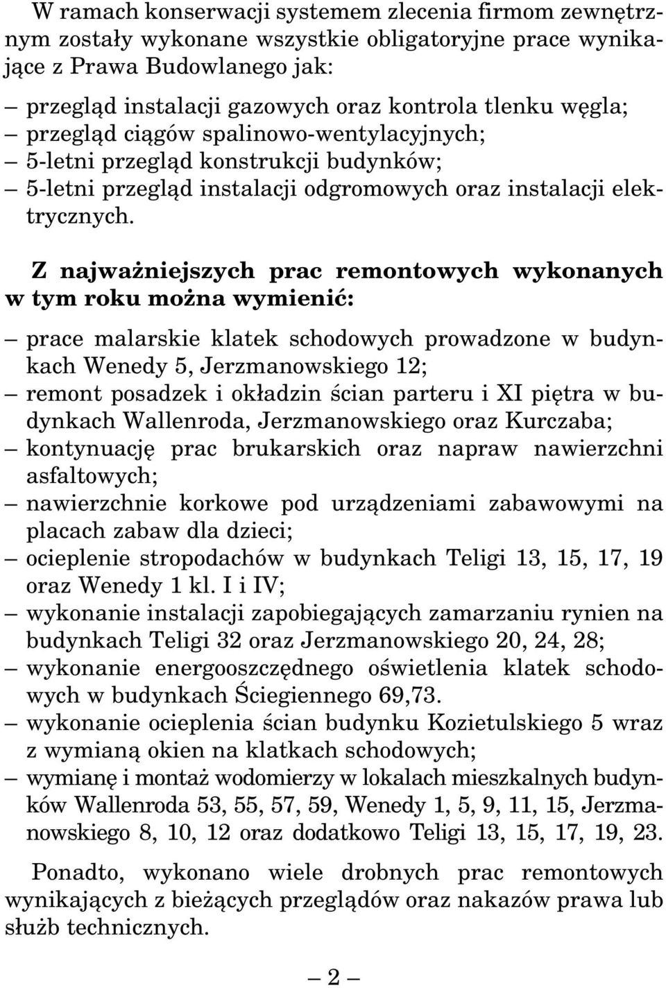 Z najważniejszych prac remontowych wykonanych w tym roku można wymienić: prace malarskie klatek schodowych prowadzone w budynkach Wenedy 5, Jerzmanowskiego 12; remont posadzek i okładzin ścian