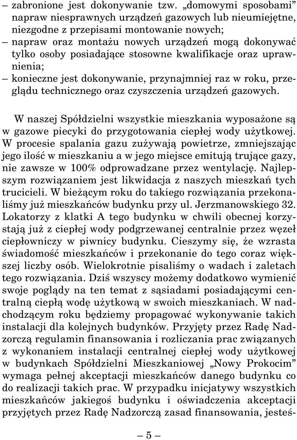 stosowne kwalifikacje oraz uprawnienia; konieczne jest dokonywanie, przynajmniej raz w roku, przeglądu technicznego oraz czyszczenia urządzeń gazowych.